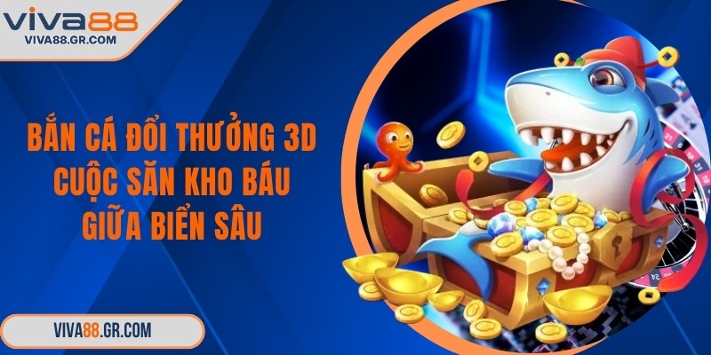 Bắn cá đổi thưởng 3D